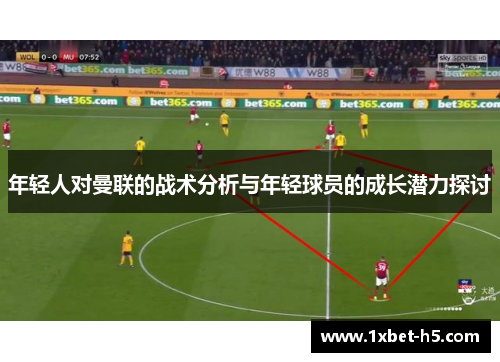 年轻人对曼联的战术分析与年轻球员的成长潜力探讨